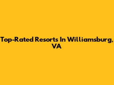 Top-Rated Resorts In Williamsburg, VA