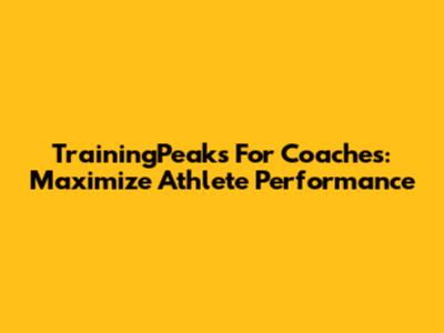 TrainingPeaks For Coaches: Maximize Athlete Performance
