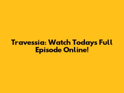 Travessia: Watch Today's Full Episode Online!