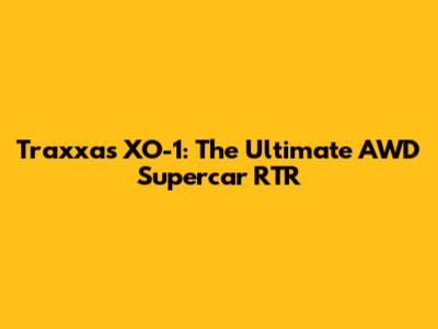 Traxxas XO-1: The Ultimate AWD Supercar RTR