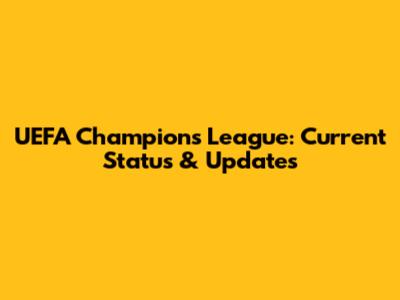 UEFA Champions League: Current Status & Updates