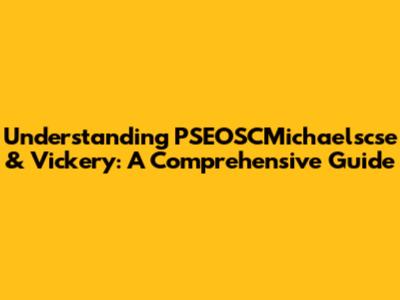 Understanding PSEOSCMichaelscse & Vickery: A Comprehensive Guide