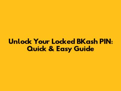 Unlock Your Locked BKash PIN: Quick & Easy Guide