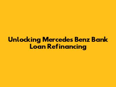 Unlocking Mercedes Benz Bank Loan Refinancing
