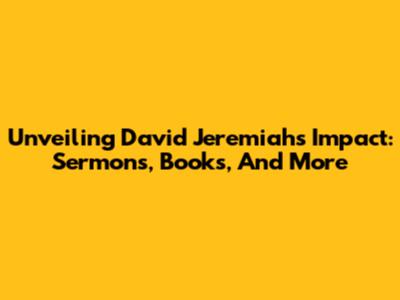 Unveiling David Jeremiah's Impact: Sermons, Books, And More