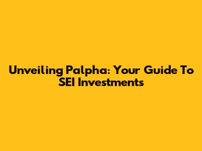 Unveiling Palpha: Your Guide To SEI Investments