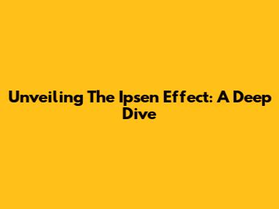 Unveiling The Ipsen Effect: A Deep Dive