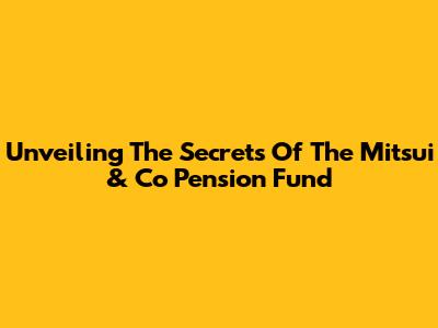 Unveiling The Secrets Of The Mitsui & Co Pension Fund