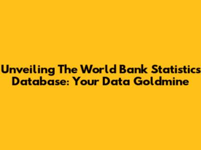 Unveiling The World Bank Statistics Database: Your Data Goldmine