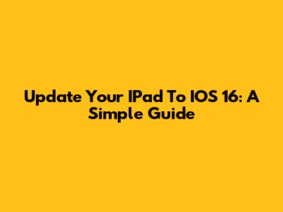 Update Your IPad To IOS 16: A Simple Guide