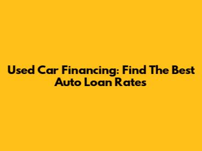 Used Car Financing: Find The Best Auto Loan Rates