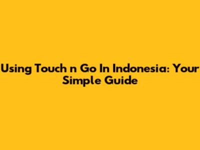 Using Touch 'n Go In Indonesia: Your Simple Guide