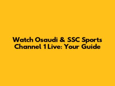 Watch Osaudi & SSC Sports Channel 1 Live: Your Guide
