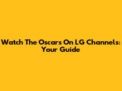 Watch The Oscars On LG Channels: Your Guide