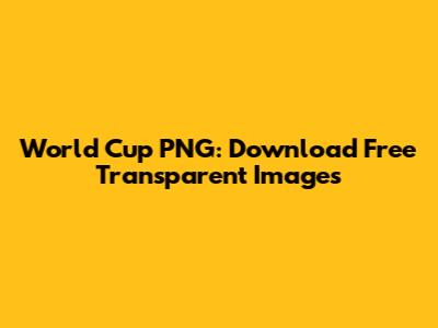 World Cup PNG: Download Free Transparent Images
