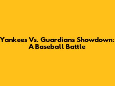 Yankees Vs. Guardians Showdown: A Baseball Battle