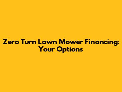 Zero Turn Lawn Mower Financing: Your Options