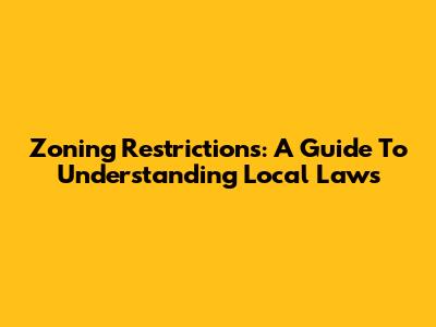 Zoning Restrictions: A Guide To Understanding Local Laws